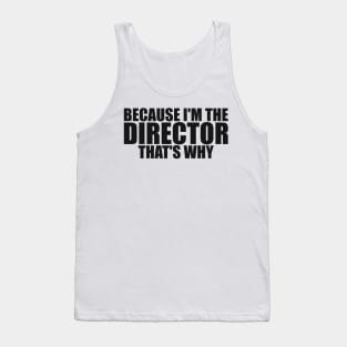 Because I'm The Director That's Why Director Funny Tank Top